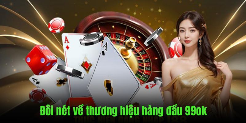 Những nét chính giới thiệu về thương hiệu 99ok