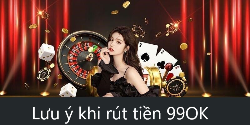 Lưu ý để rút tiền tại 99OK an toàn