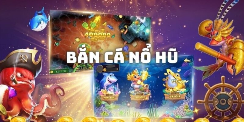 bắn cá nổ hũ